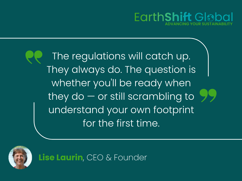 Quote graphic from Lise Laurin, CEO and Founder of EarthShift Global: "The regulations will catch up. They always do. The question is whether you'll be ready when they do — or still scrambling to understand your own footprint for the first time."